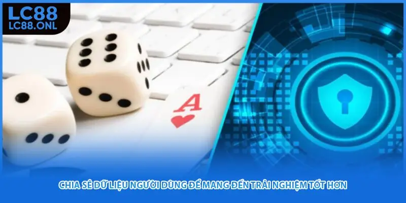 Chia sẻ dữ liệu người dùng để mang đến trải nghiệm tốt hơn