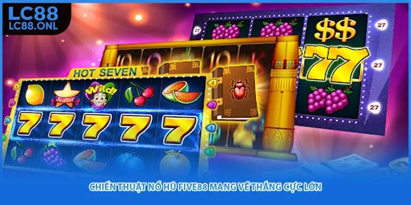 Chiến thuật nổ hũ Five88 mang về thắng cực lớn