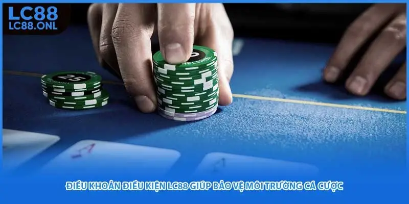 Điều khoản điều kiện LC88 giúp bảo vệ môi trường cá cược