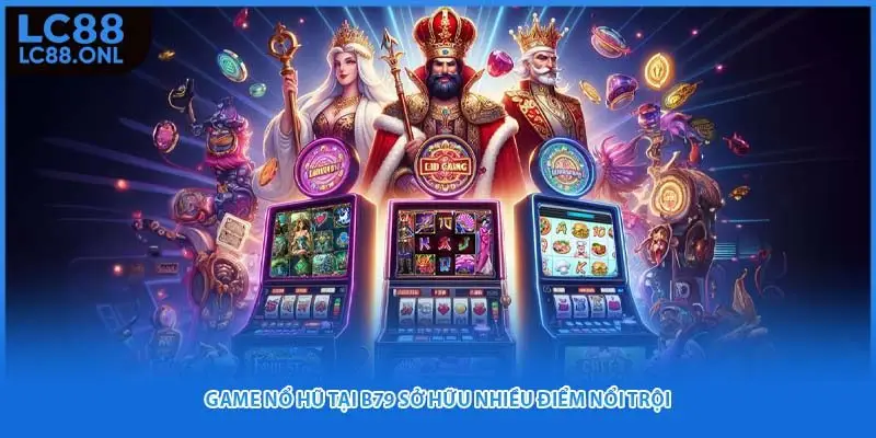 Game nổ hũ tại B79 sở hữu nhiều điểm nổi trội
