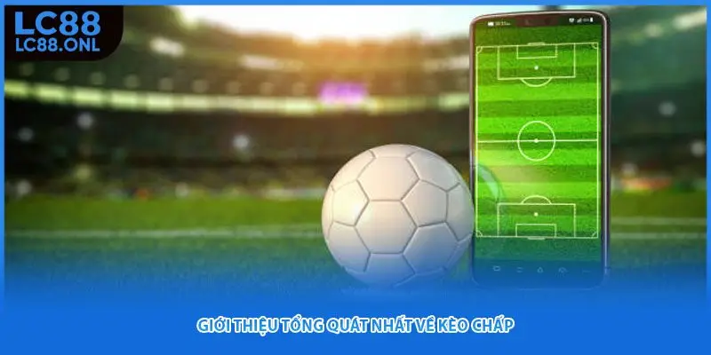 Giới thiệu tổng quát nhất về kèo chấp