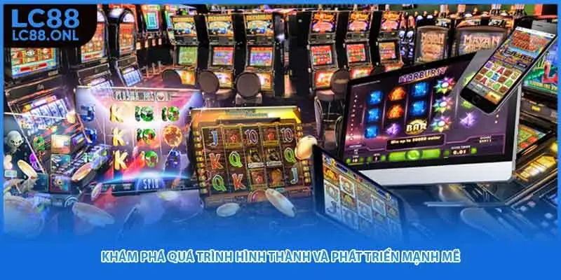 Khám phá quá trình hình thành và phát triển mạnh mẽ