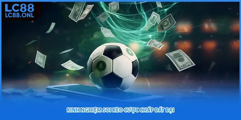 Kinh nghiệm soi kèo cược chấp bất bại