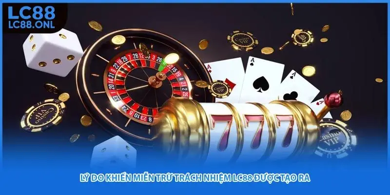 Lý do khiến miễn trừ trách nhiệm LC88 được tạo ra