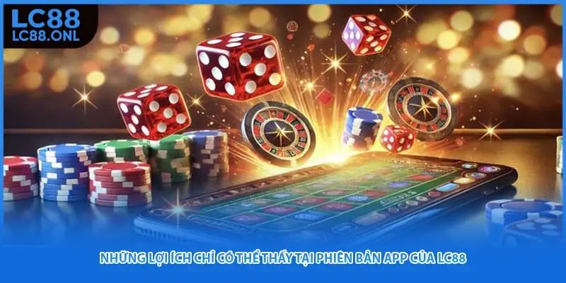 Những lợi ích chỉ có thể thấy tại phiên bản app của LC88