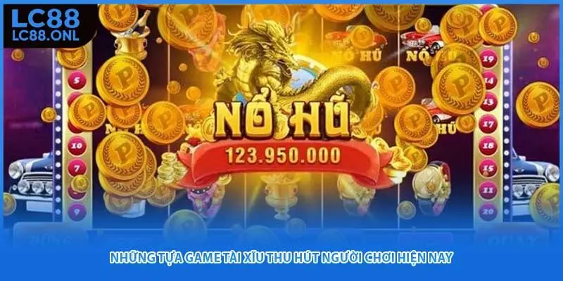 Những tựa game Tài Xĩu thu hút người chơi hiện nay