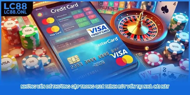 Những vấn đề thường gặp trong quá trình rút vốn tại nhà cái này