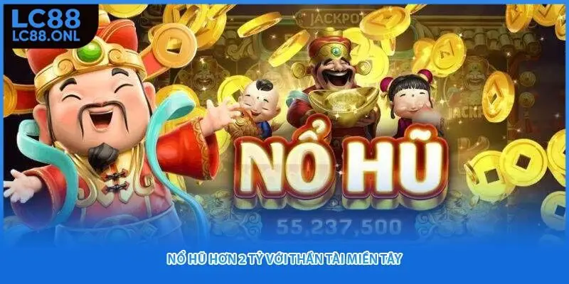 Nổ hũ hơn 2 tỷ với Thần Tài Miền Tây