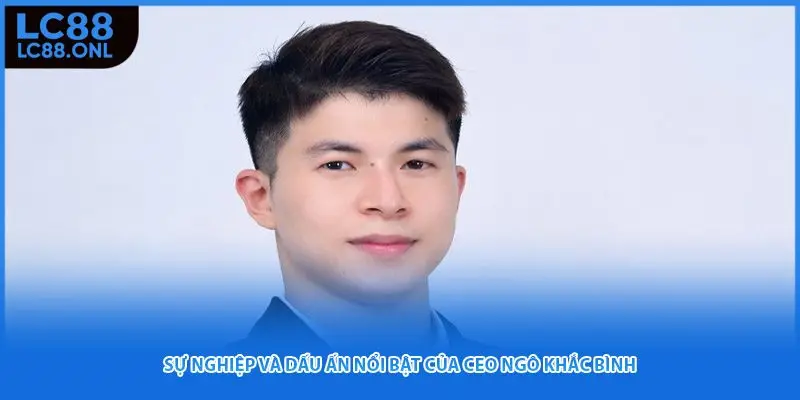 Sự nghiệp và dấu ấn nổi bật của CEO Ngô Khắc Bình