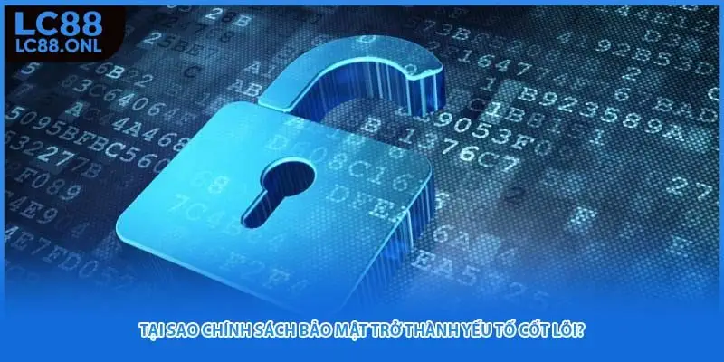 Tại sao chính sách bảo mật trở thành yếu tố cốt lõi?