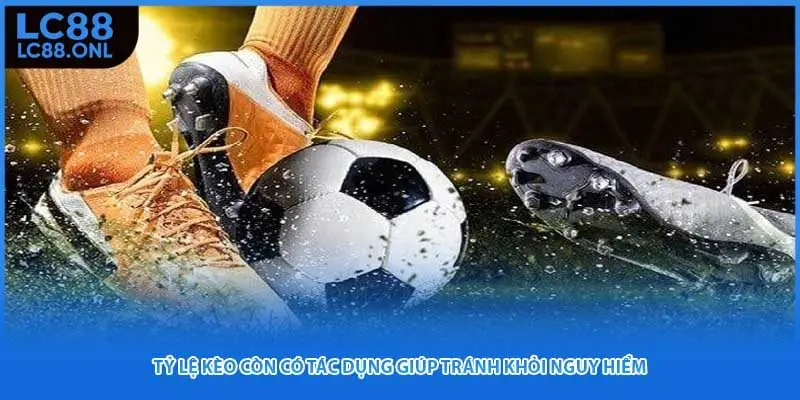 Tỷ lệ kèo còn có tác dụng giúp tránh khỏi nguy hiểm